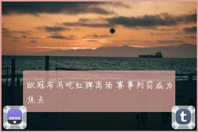 欧冠布冯吃红牌离场 赛事判罚成为焦点