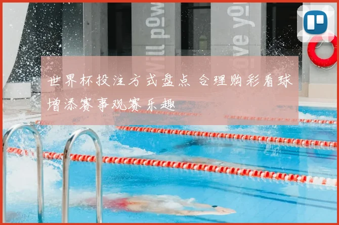 世界杯投注方式盘点 合理购彩看球增添赛事观赛乐趣