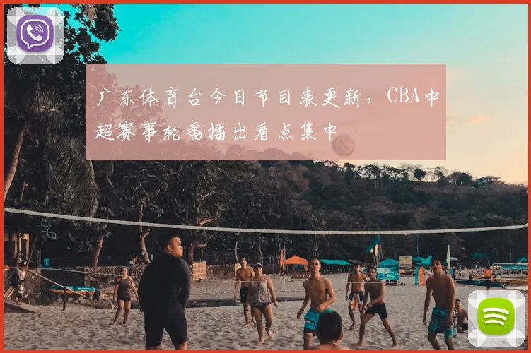 广东体育台今日节目表更新，CBA中超赛事轮番播出看点集中