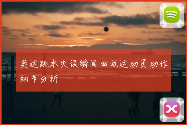 奥运跳水失误瞬间回放运动员动作细节分析